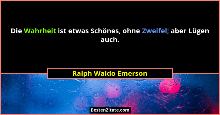 Die Wahrheit ist etwas Schönes, ohne Zweifel; aber Lügen auch.... - Ralph Waldo Emerson