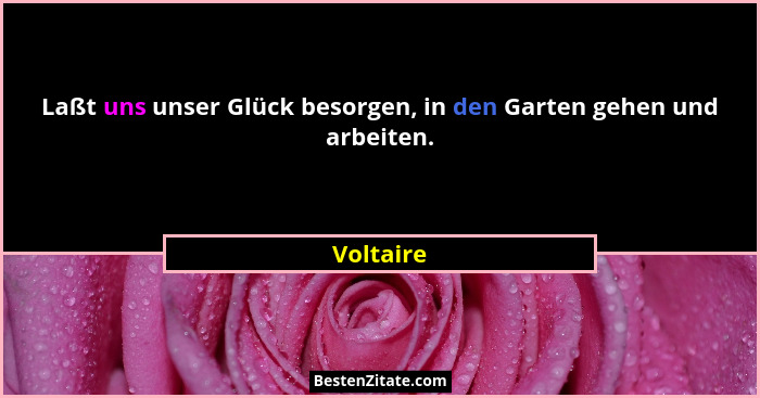 Laßt uns unser Glück besorgen, in den Garten gehen und arbeiten.... - Voltaire