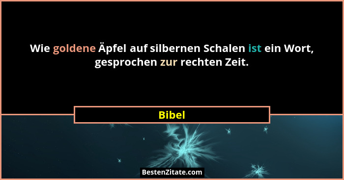 Wie goldene Äpfel auf silbernen Schalen ist ein Wort, gesprochen zur rechten Zeit.... - Bibel