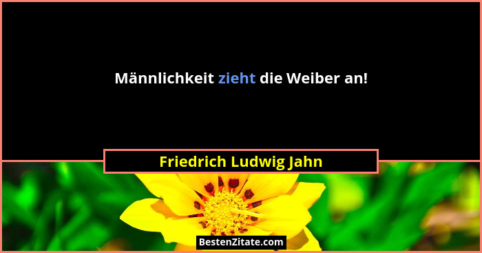 Männlichkeit zieht die Weiber an!... - Friedrich Ludwig Jahn
