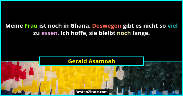 Meine Frau ist noch in Ghana. Deswegen gibt es nicht so viel zu essen. Ich hoffe, sie bleibt noch lange.... - Gerald Asamoah