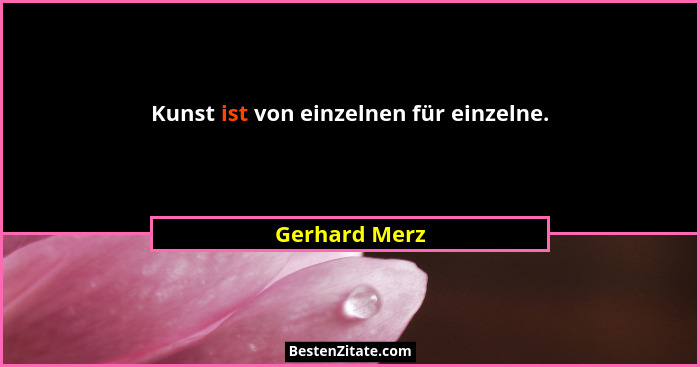 Kunst ist von einzelnen für einzelne.... - Gerhard Merz