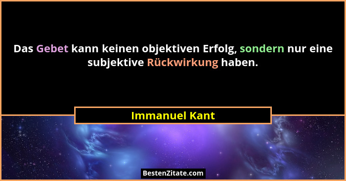 Das Gebet kann keinen objektiven Erfolg, sondern nur eine subjektive Rückwirkung haben.... - Immanuel Kant