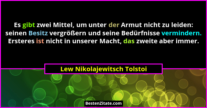 Es gibt zwei Mittel, um unter der Armut nicht zu leiden: seinen Besitz vergrößern und seine Bedürfnisse vermindern. Erste... - Lew Nikolajewitsch Tolstoi