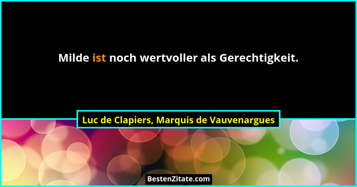 Milde ist noch wertvoller als Gerechtigkeit.... - Luc de Clapiers, Marquis de Vauvenargues