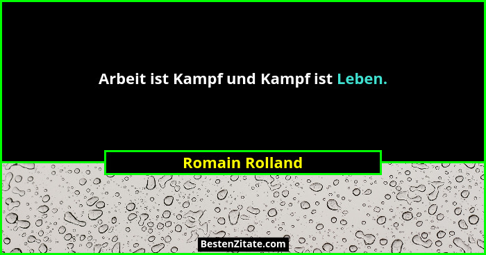 Arbeit ist Kampf und Kampf ist Leben.... - Romain Rolland