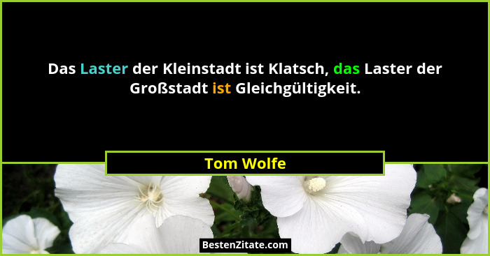 Das Laster der Kleinstadt ist Klatsch, das Laster der Großstadt ist Gleichgültigkeit.... - Tom Wolfe