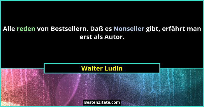 Alle reden von Bestsellern. Daß es Nonseller gibt, erfährt man erst als Autor.... - Walter Ludin