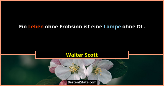 Ein Leben ohne Frohsinn ist eine Lampe ohne ÖL.... - Walter Scott