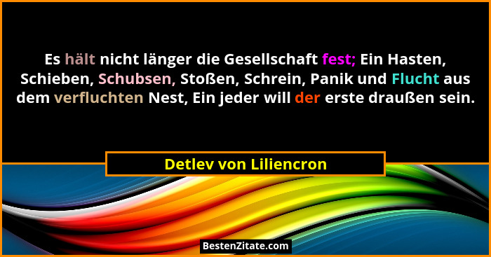 Es hält nicht länger die Gesellschaft fest; Ein Hasten, Schieben, Schubsen, Stoßen, Schrein, Panik und Flucht aus dem verfluch... - Detlev von Liliencron