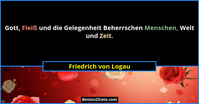Gott, Fleiß und die Gelegenheit Beherrschen Menschen, Welt und Zeit.... - Friedrich von Logau