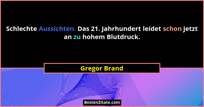 Schlechte Aussichten. Das 21. Jahrhundert leidet schon jetzt an zu hohem Blutdruck.... - Gregor Brand