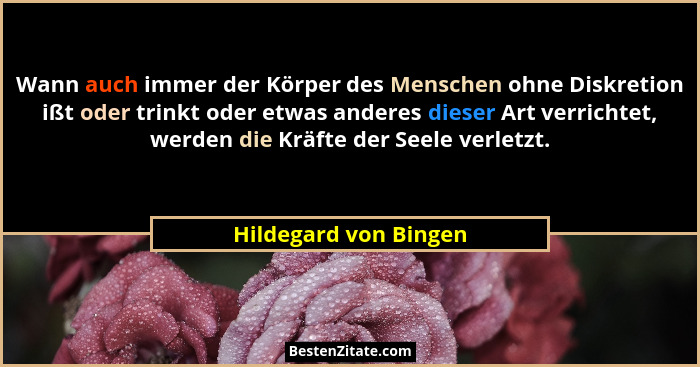 Wann auch immer der Körper des Menschen ohne Diskretion ißt oder trinkt oder etwas anderes dieser Art verrichtet, werden die Kr... - Hildegard von Bingen