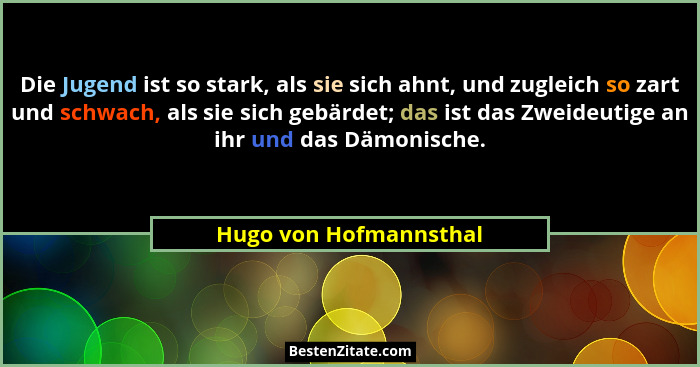 Die Jugend ist so stark, als sie sich ahnt, und zugleich so zart und schwach, als sie sich gebärdet; das ist das Zweideutige a... - Hugo von Hofmannsthal