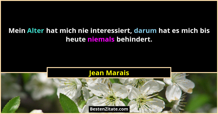 Mein Alter hat mich nie interessiert, darum hat es mich bis heute niemals behindert.... - Jean Marais