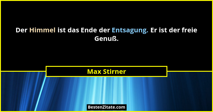 Der Himmel ist das Ende der Entsagung. Er ist der freie Genuß.... - Max Stirner