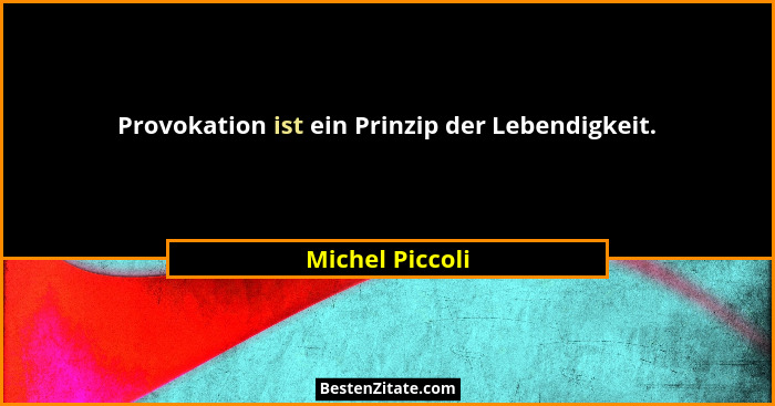 Provokation ist ein Prinzip der Lebendigkeit.... - Michel Piccoli
