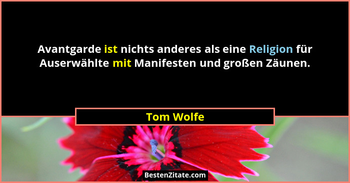 Avantgarde ist nichts anderes als eine Religion für Auserwählte mit Manifesten und großen Zäunen.... - Tom Wolfe