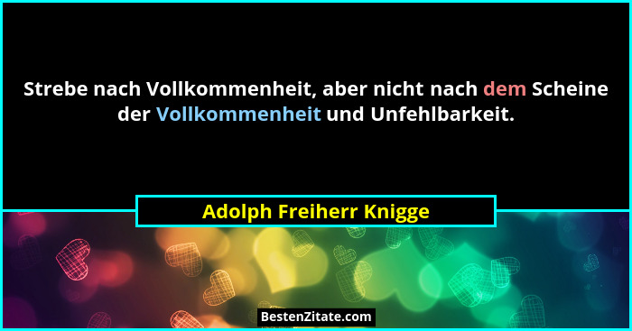 Strebe nach Vollkommenheit, aber nicht nach dem Scheine der Vollkommenheit und Unfehlbarkeit.... - Adolph Freiherr Knigge