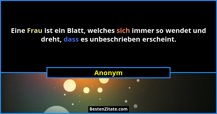 Eine Frau ist ein Blatt, welches sich immer so wendet und dreht, dass es unbeschrieben erscheint.... - Anonym