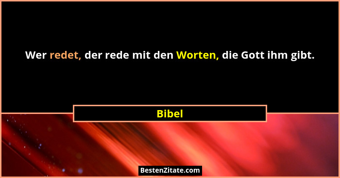 Wer redet, der rede mit den Worten, die Gott ihm gibt.... - Bibel