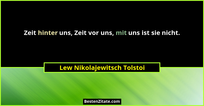 Zeit hinter uns, Zeit vor uns, mit uns ist sie nicht.... - Lew Nikolajewitsch Tolstoi