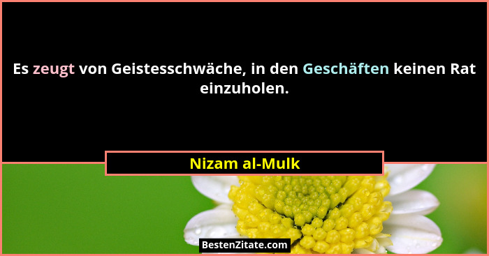Es zeugt von Geistesschwäche, in den Geschäften keinen Rat einzuholen.... - Nizam al-Mulk