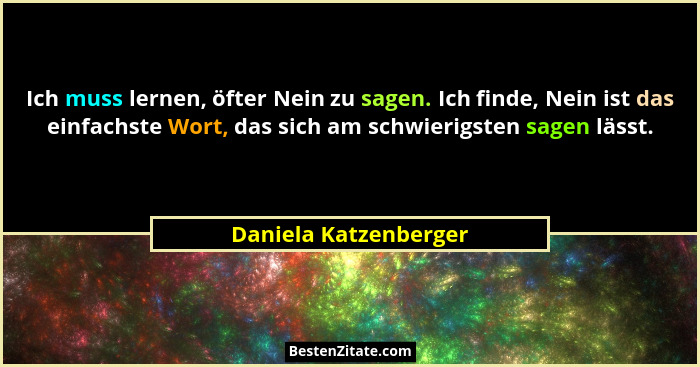 Ich muss lernen, öfter Nein zu sagen. Ich finde, Nein ist das einfachste Wort, das sich am schwierigsten sagen lässt.... - Daniela Katzenberger