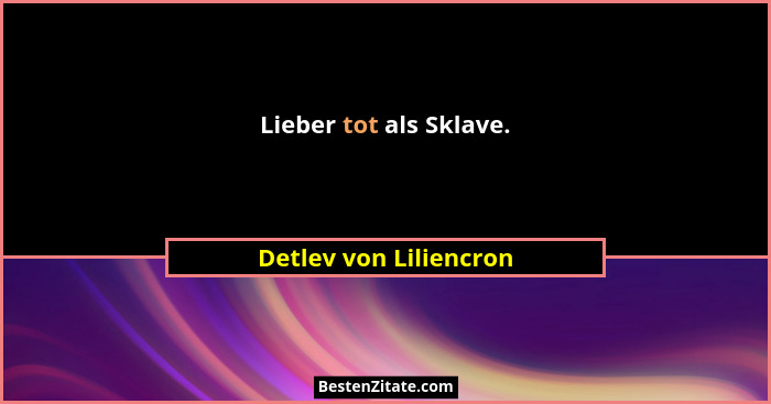 Lieber tot als Sklave.... - Detlev von Liliencron