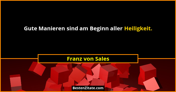 Gute Manieren sind am Beginn aller Heiligkeit.... - Franz von Sales