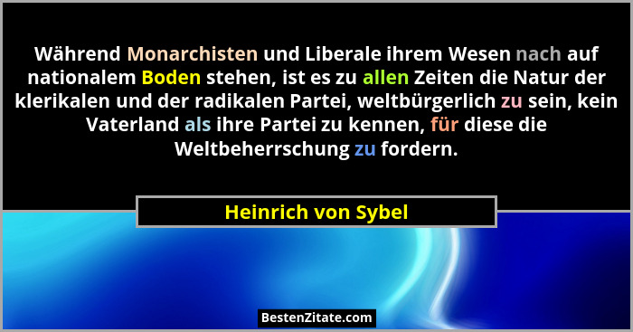 Während Monarchisten und Liberale ihrem Wesen nach auf nationalem Boden stehen, ist es zu allen Zeiten die Natur der klerikalen u... - Heinrich von Sybel