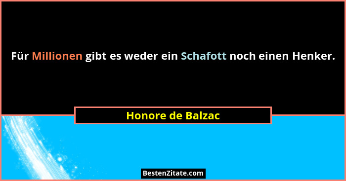 Für Millionen gibt es weder ein Schafott noch einen Henker.... - Honore de Balzac