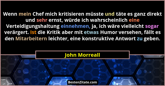 Wenn mein Chef mich kritisieren müsste und täte es ganz direkt und sehr ernst, würde ich wahrscheinlich eine Verteidigungshaltung einn... - John Morreall