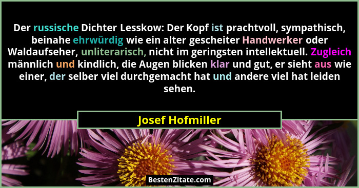 Der russische Dichter Lesskow: Der Kopf ist prachtvoll, sympathisch, beinahe ehrwürdig wie ein alter gescheiter Handwerker oder Wald... - Josef Hofmiller