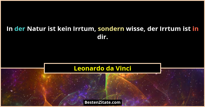 In der Natur ist kein Irrtum, sondern wisse, der Irrtum ist in dir.... - Leonardo da Vinci