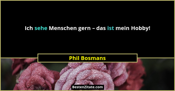 Ich sehe Menschen gern – das ist mein Hobby!... - Phil Bosmans