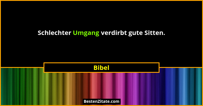 Schlechter Umgang verdirbt gute Sitten.... - Bibel