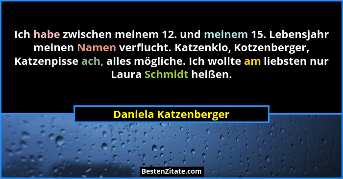 Ich habe zwischen meinem 12. und meinem 15. Lebensjahr meinen Namen verflucht. Katzenklo, Kotzenberger, Katzenpisse ach, alles... - Daniela Katzenberger