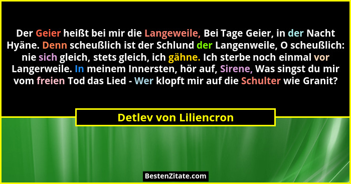 Der Geier heißt bei mir die Langeweile, Bei Tage Geier, in der Nacht Hyäne. Denn scheußlich ist der Schlund der Langenweile, O... - Detlev von Liliencron