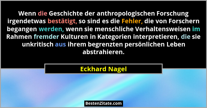 Wenn die Geschichte der anthropologischen Forschung irgendetwas bestätigt, so sind es die Fehler, die von Forschern begangen werden, w... - Eckhard Nagel