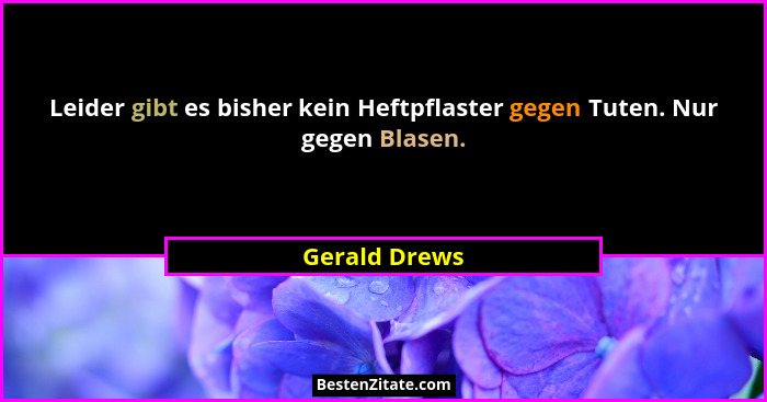 Leider gibt es bisher kein Heftpflaster gegen Tuten. Nur gegen Blasen.... - Gerald Drews