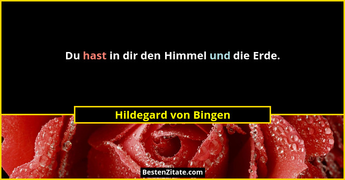 Du hast in dir den Himmel und die Erde.... - Hildegard von Bingen
