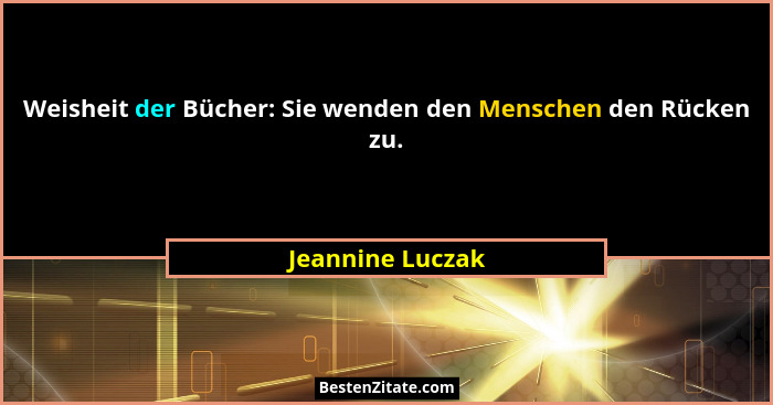 Weisheit der Bücher: Sie wenden den Menschen den Rücken zu.... - Jeannine Luczak
