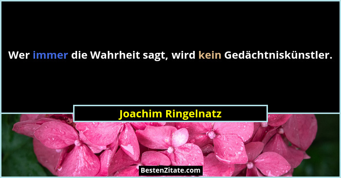 Wer immer die Wahrheit sagt, wird kein Gedächtniskünstler.... - Joachim Ringelnatz