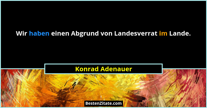 Wir haben einen Abgrund von Landesverrat im Lande.... - Konrad Adenauer