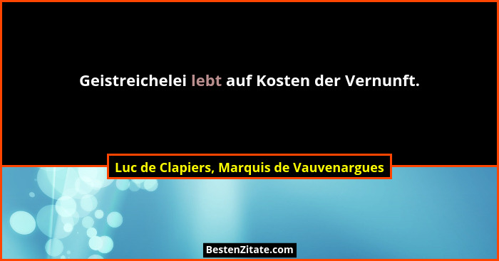 Geistreichelei lebt auf Kosten der Vernunft.... - Luc de Clapiers, Marquis de Vauvenargues