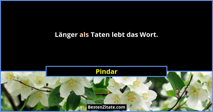 Länger als Taten lebt das Wort.... - Pindar