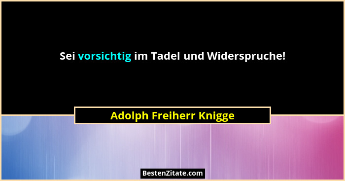 Sei vorsichtig im Tadel und Widerspruche!... - Adolph Freiherr Knigge