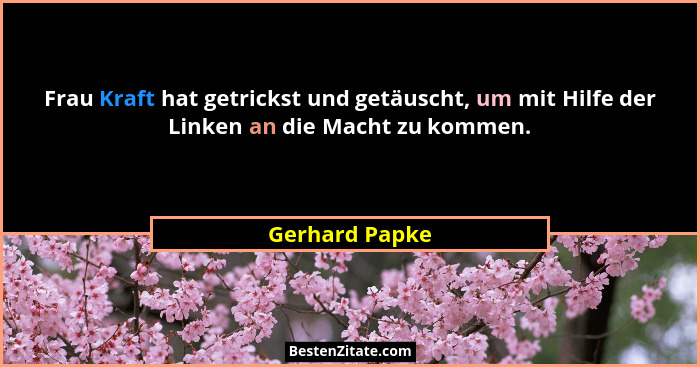 Frau Kraft hat getrickst und getäuscht, um mit Hilfe der Linken an die Macht zu kommen.... - Gerhard Papke