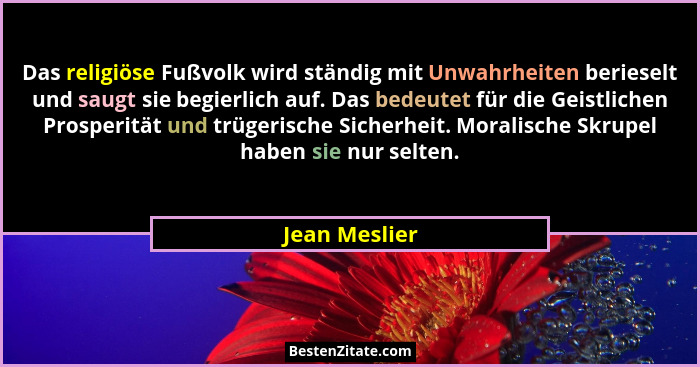 Das religiöse Fußvolk wird ständig mit Unwahrheiten berieselt und saugt sie begierlich auf. Das bedeutet für die Geistlichen Prosperitä... - Jean Meslier